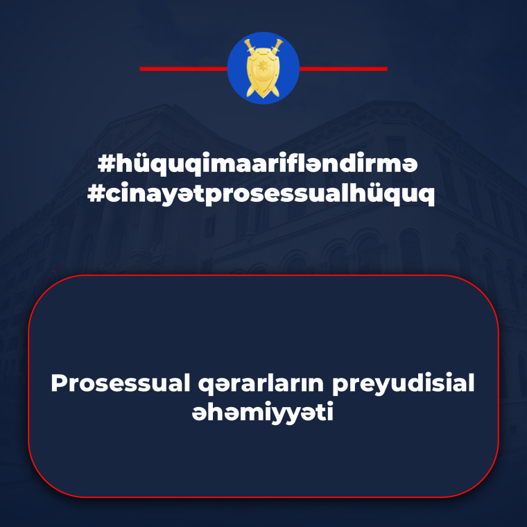 #hüquqimaarifləndirmə #cinayətprosessualhüquq - Prosessual qərarların preyudisial əhəmiyyəti