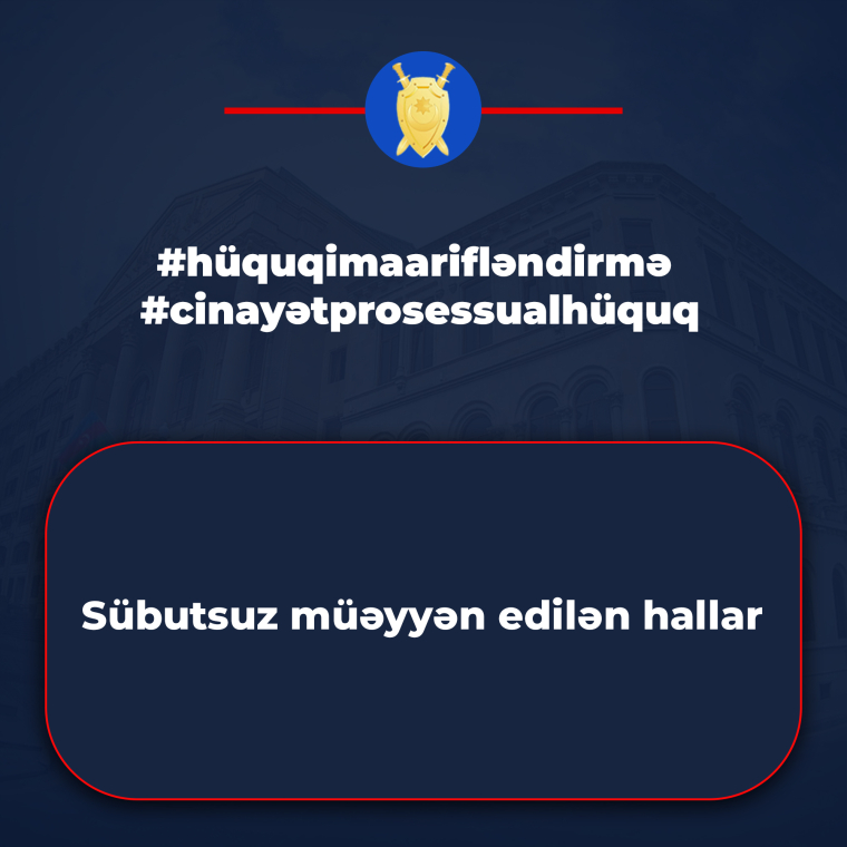 #hüquqimaarifləndirmə #cinayətprosessualhüquq - Sübutsuz müəyyən edilən hallar