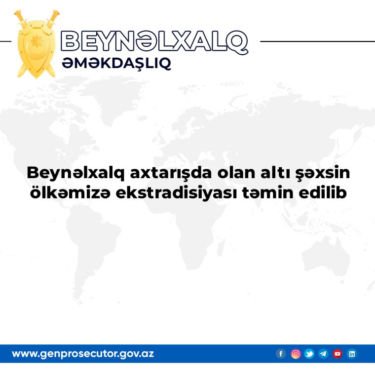 Beynəlxalq axtarışda olan altı şəxsin ölkəmizə ekstradisiyası təmin edilib