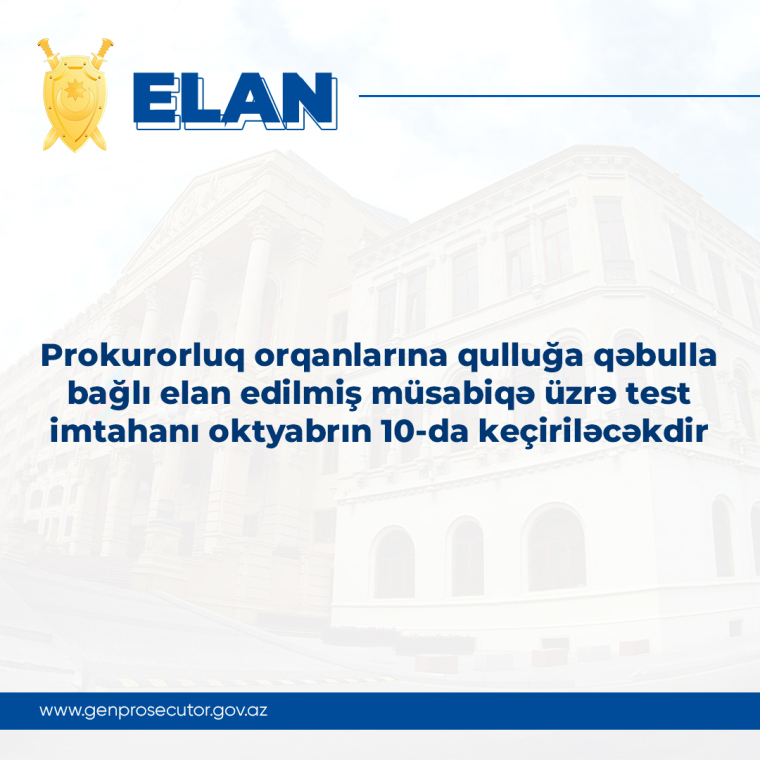 Prokurorluq orqanlarına qulluğa qəbulla bağlı elan edilmiş müsabiqə üzrə test imtahanı oktyabrın 10-da keçiriləcəkdir