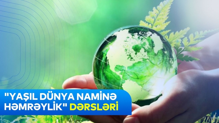 “Yaşıl dünya naminə həmrəylik”