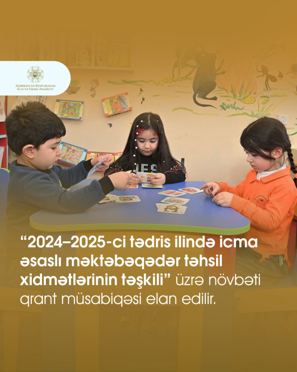 “2024–2025-ci tədris ilində icma əsaslı məktəbəqədər təhsil xidmətlərinin təşkili” üzrə növbəti qrant müsabiqəsi