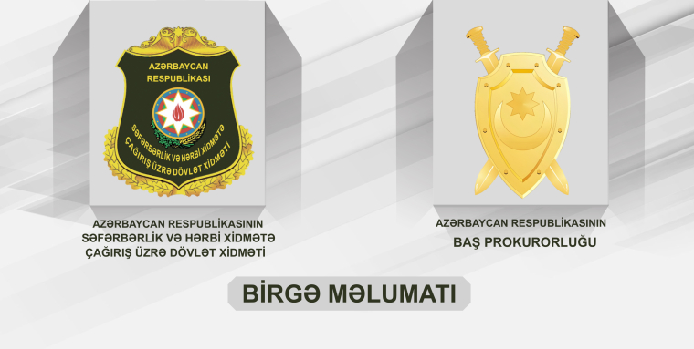 Azərbaycan Respublikasının Baş Prokurorluğu ilə Səfərbərlik və Hərbi Xidmətə Çağırış üzrə Dövlət Xidmətinin birgə məlumatı