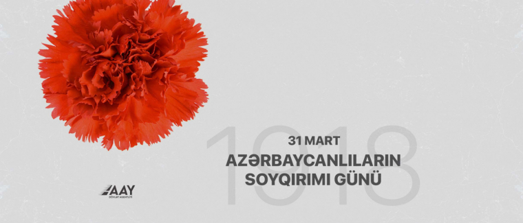 31 Mart – Azərbaycanlıların Soyqırımı Günüdür