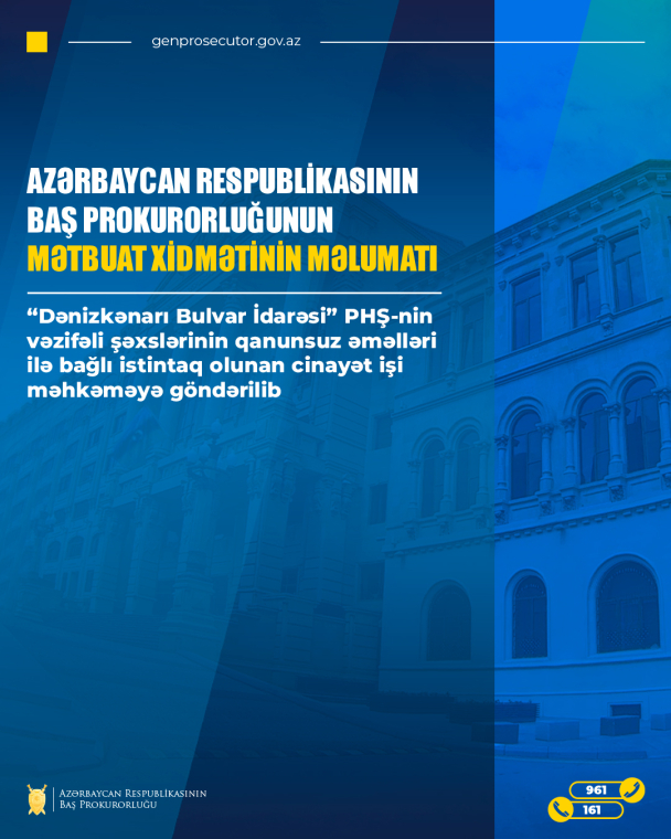 “Dənizkənarı Bulvar İdarəsi” PHŞ-nin vəzifəli şəxslərinin qanunsuz əməlləri ilə bağlı istintaq olunan cinayət işi məhkəməyə göndərilib