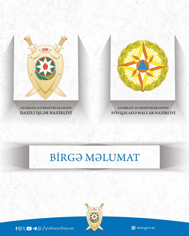 DAXİLİ İŞLƏR NAZİRLİYİ VƏ FÖVQƏLADƏ HALLAR NAZİRLİYİNİN MƏTBUAT XİDMƏTLƏRİNİN BİRGƏ MƏLUMATI