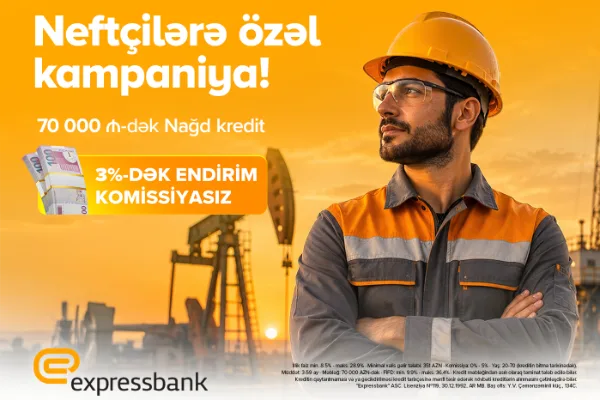 Neft işçilərinə özəl - 3% endirimli, komissiyasız kredit